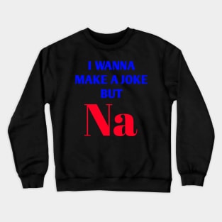 Funny and Creative Chemistry Science Text Pun Joke Crewneck Sweatshirt